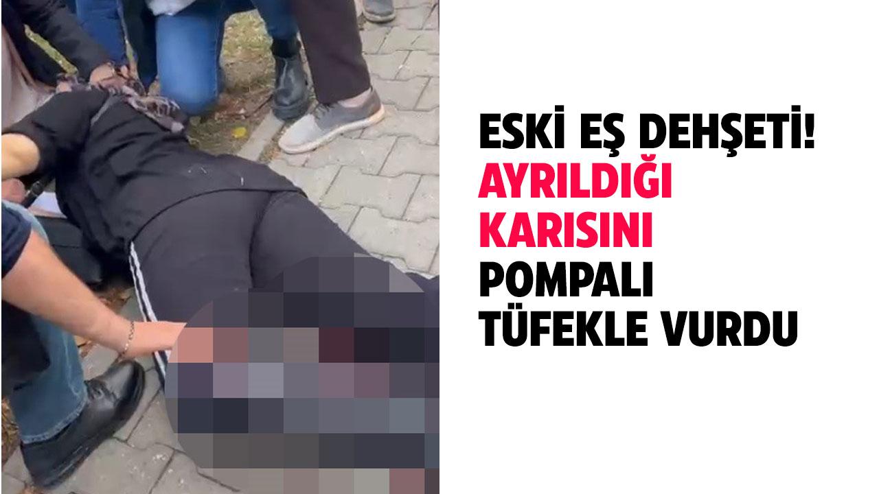 Eski eş dehşeti! Pompalı tüfekle vuruldu