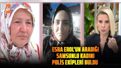 Esra Erol’un aradığı Samsunlu Güllü Biçer'i polis ekipleri buldu