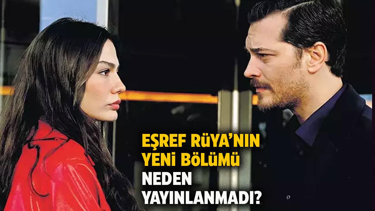 Eşref Rüya'nın yeni bölümü bu akşam neden yayınlanmadı?