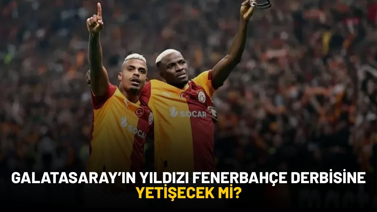 Galatasaray'ın yıldızı Fenerbahçe derbisine yetişecek mi?