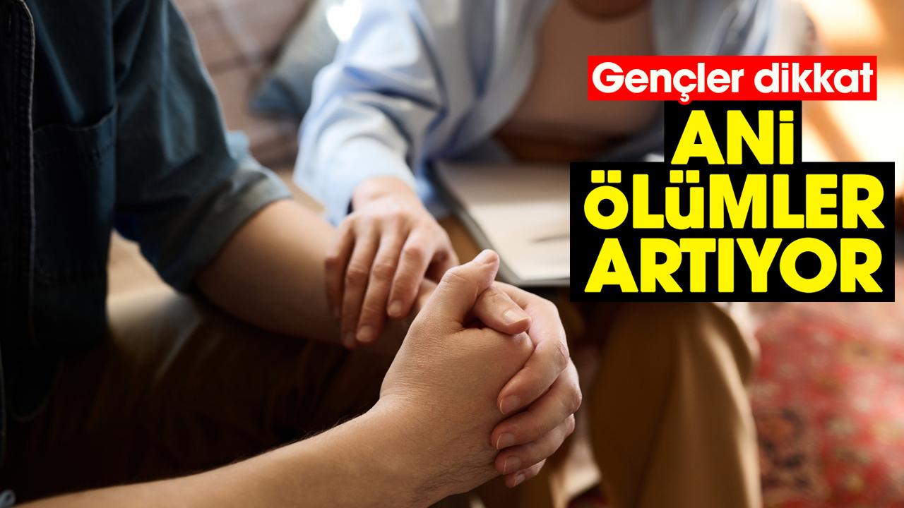 Gençler dikkat! Ani ölümler artıyor