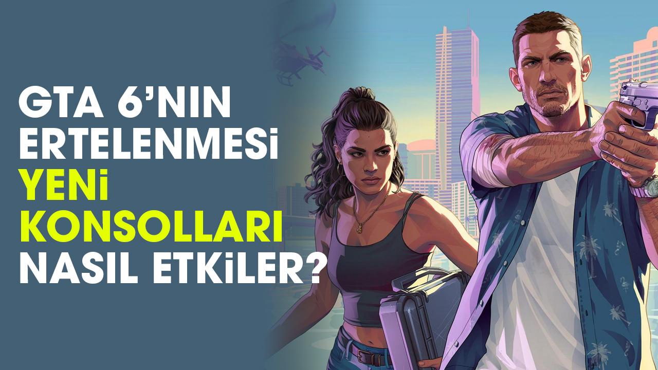 GTA 6'nın ertelenmesi yeni konsolların çıkmasını etkileyecek mi?