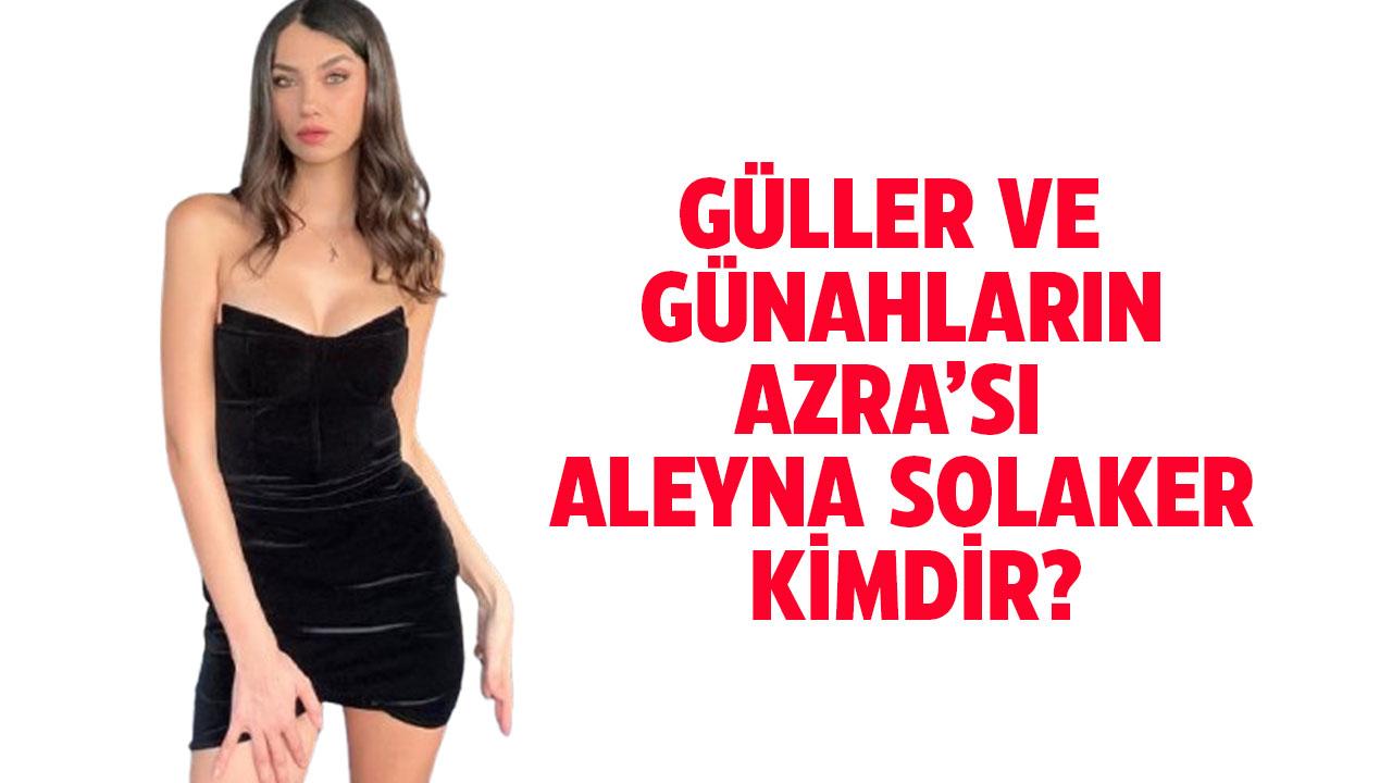 Güller ve Günahlar'ın Azra'sı Aleyna Solaker kimdir?