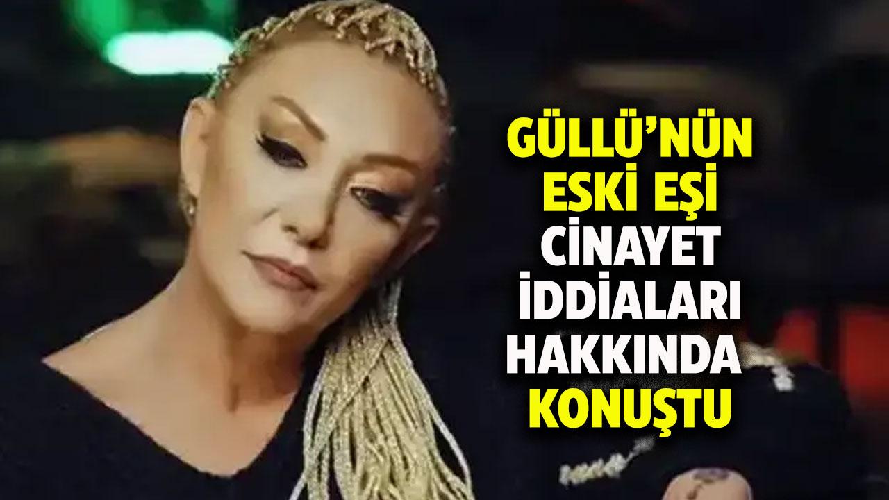 Güllü’nün eski eşi Gürol Gülter cinayet iddiaları hakkında konuştu!