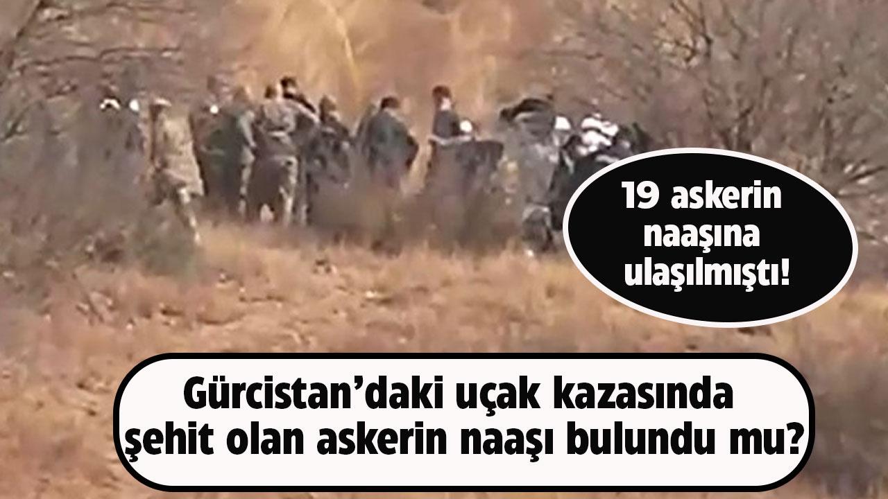 Gürcistan’daki uçak kazasında şehit olan askerin naaşı bulundu mu?