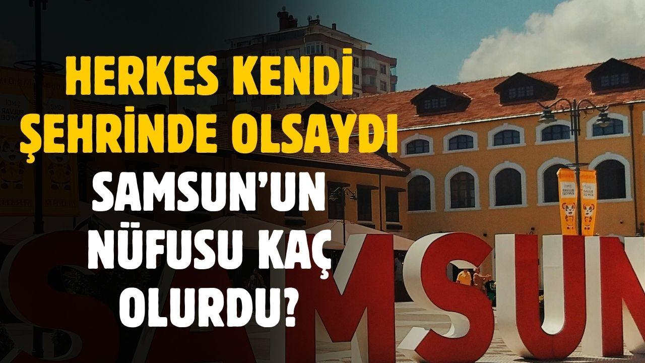 Herkes kendi şehrinde yaşasaydı en kalabalık il neresi olurdu? İşte Samsun'un sırası