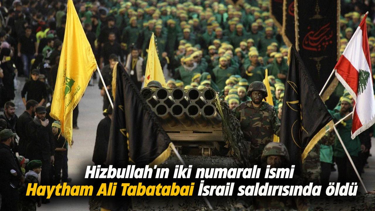 Hizbullah'ın iki numaralı ismi Haytham Ali Tabatabai İsrail saldırısında öldü