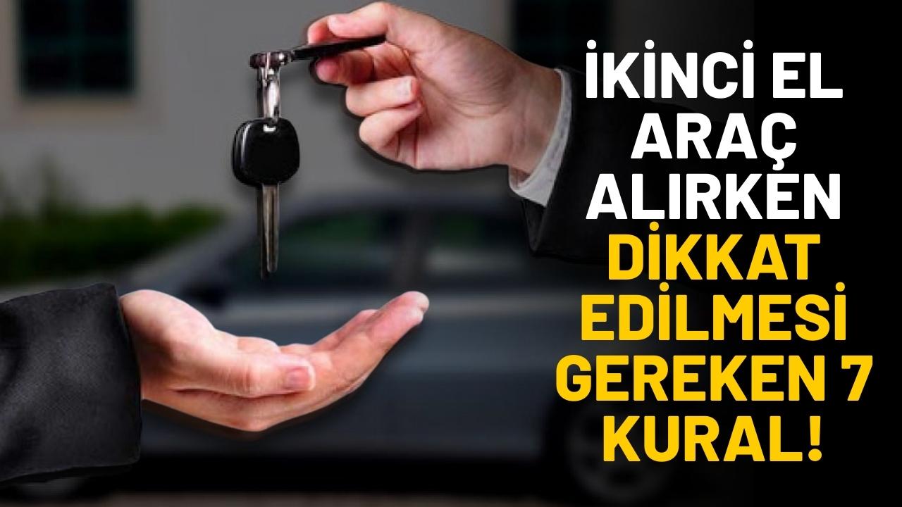 İkinci el araç alırken nelere dikkat edilmesi gerekir? İşte o 7 altın kural!
