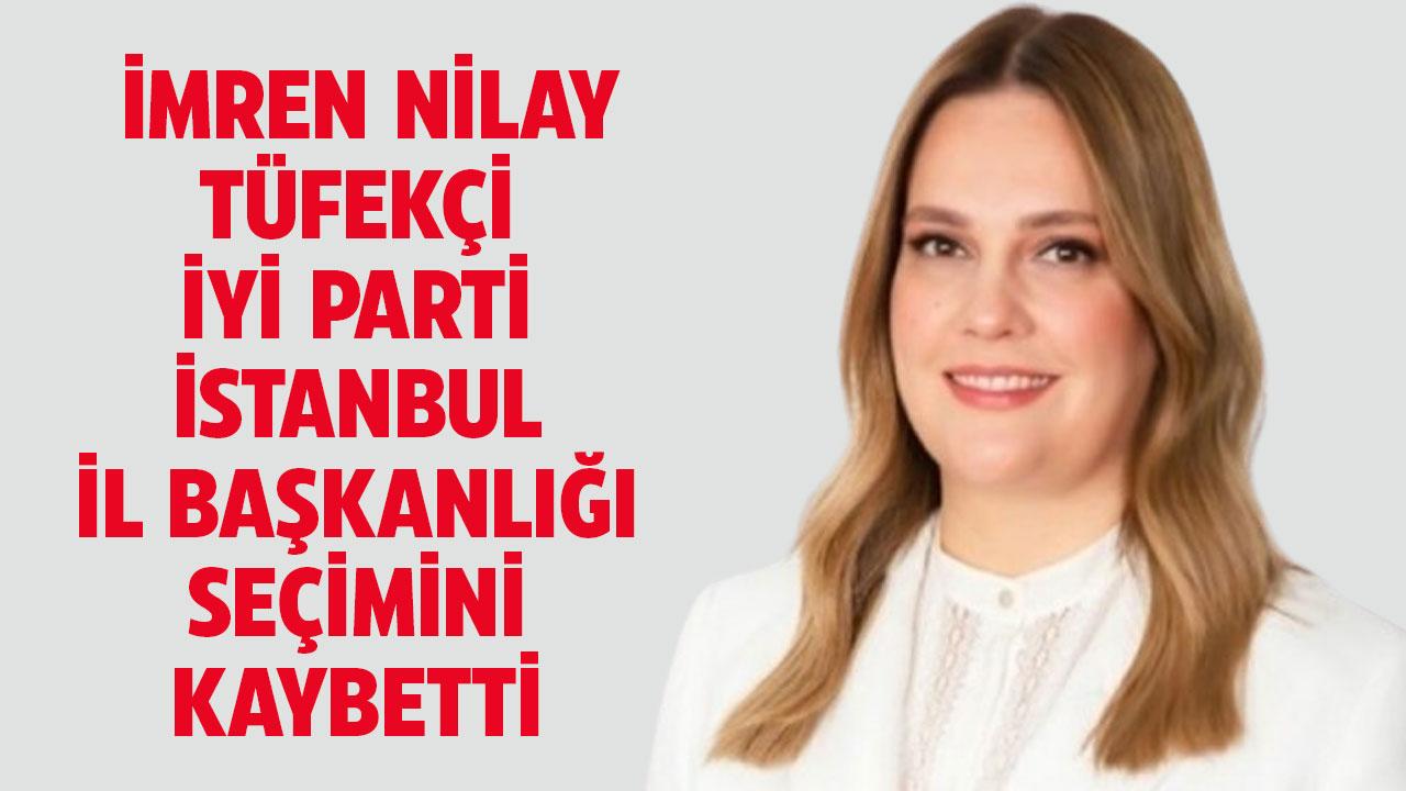 İmren Nilay Tüfekci İYİ Parti İstanbul İl Başkanlığı seçimini kaybetti