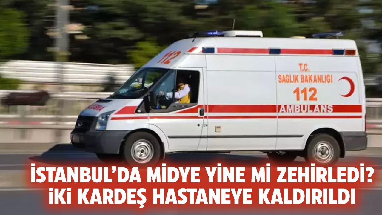 İstanbul'da 2 kardeş zehirlenme belirtisiyle hastaneye kaldırıldı