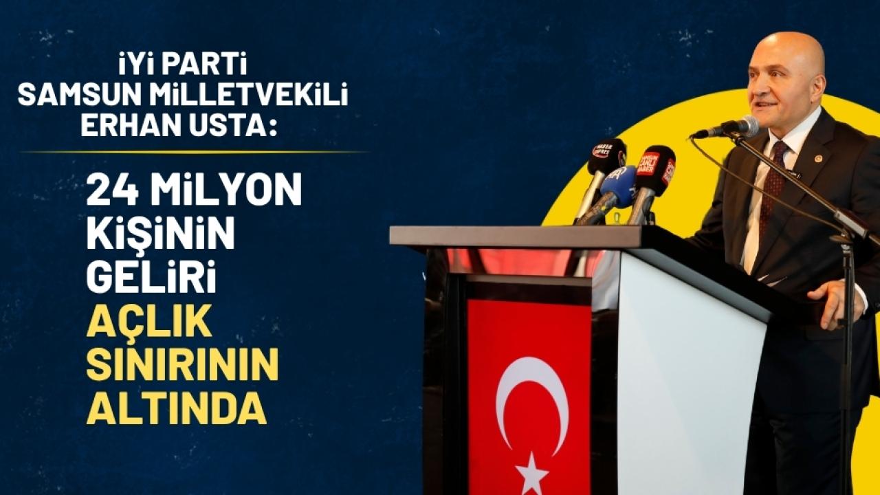 İYİ Parti Samsun Milletvekili Erhan Usta: 24 milyon kişinin geliri açlık sınırının altında