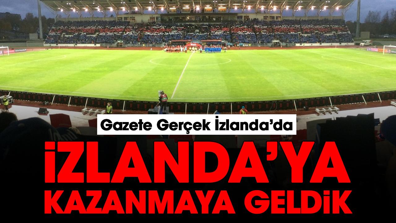 İzlanda’ya kazanmaya geldik