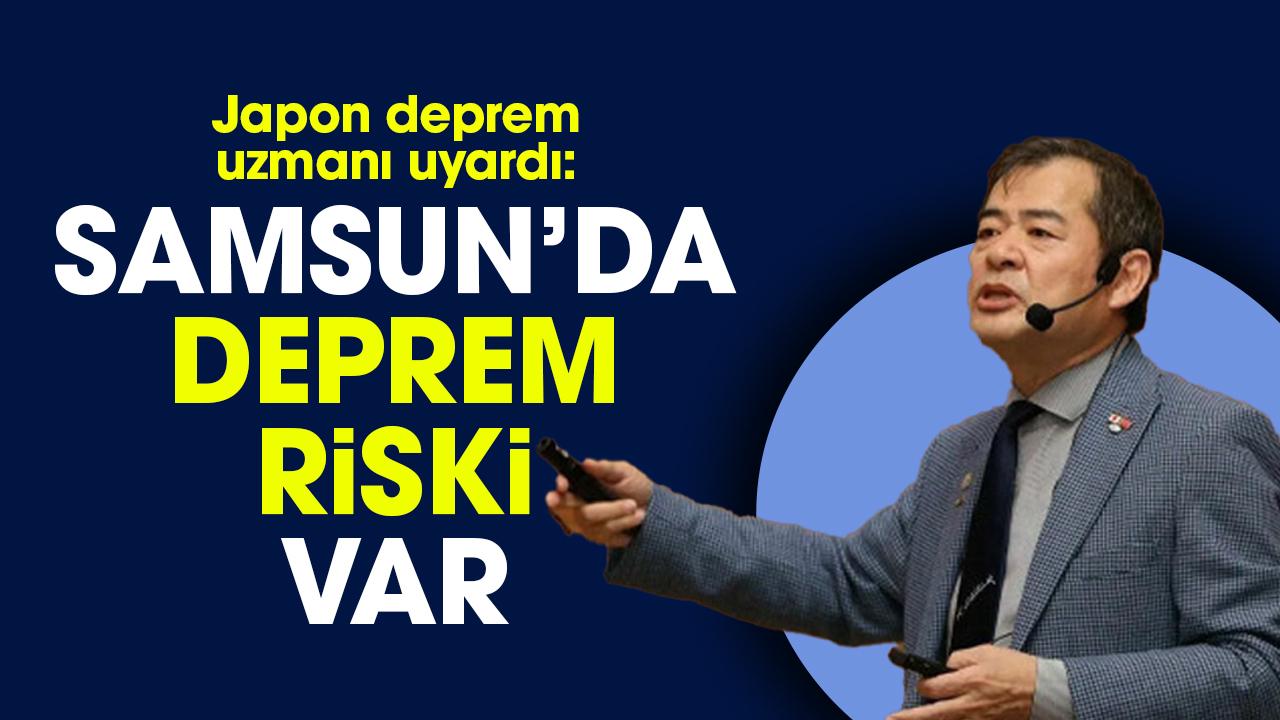 Japon deprem uzmanı açıkladı: Samsun'da deprem riski var