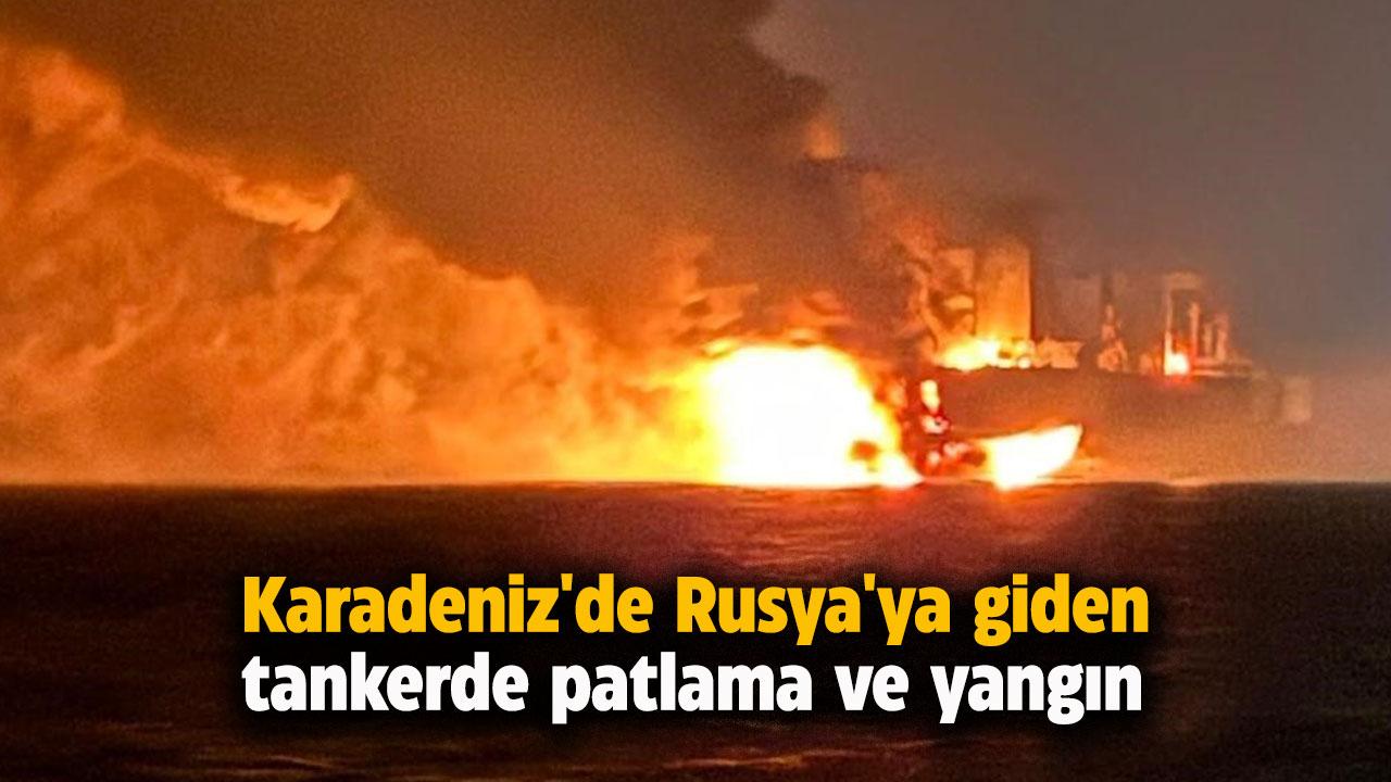 Karadeniz'de Rusya'ya giden tankerde patlama ve yangın