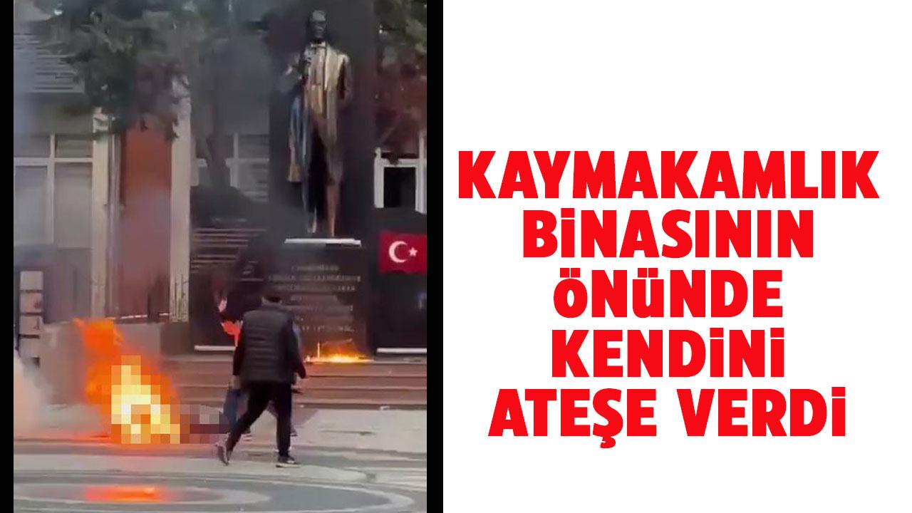 Kaymakamlık önünde kendini alev alev yaktı