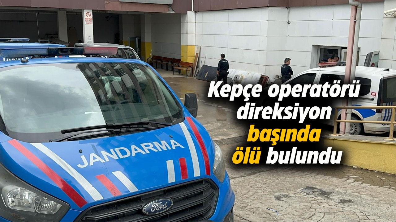 Kepçe operatörü Hasan Atlıhan direksiyon başında ölü bulundu
