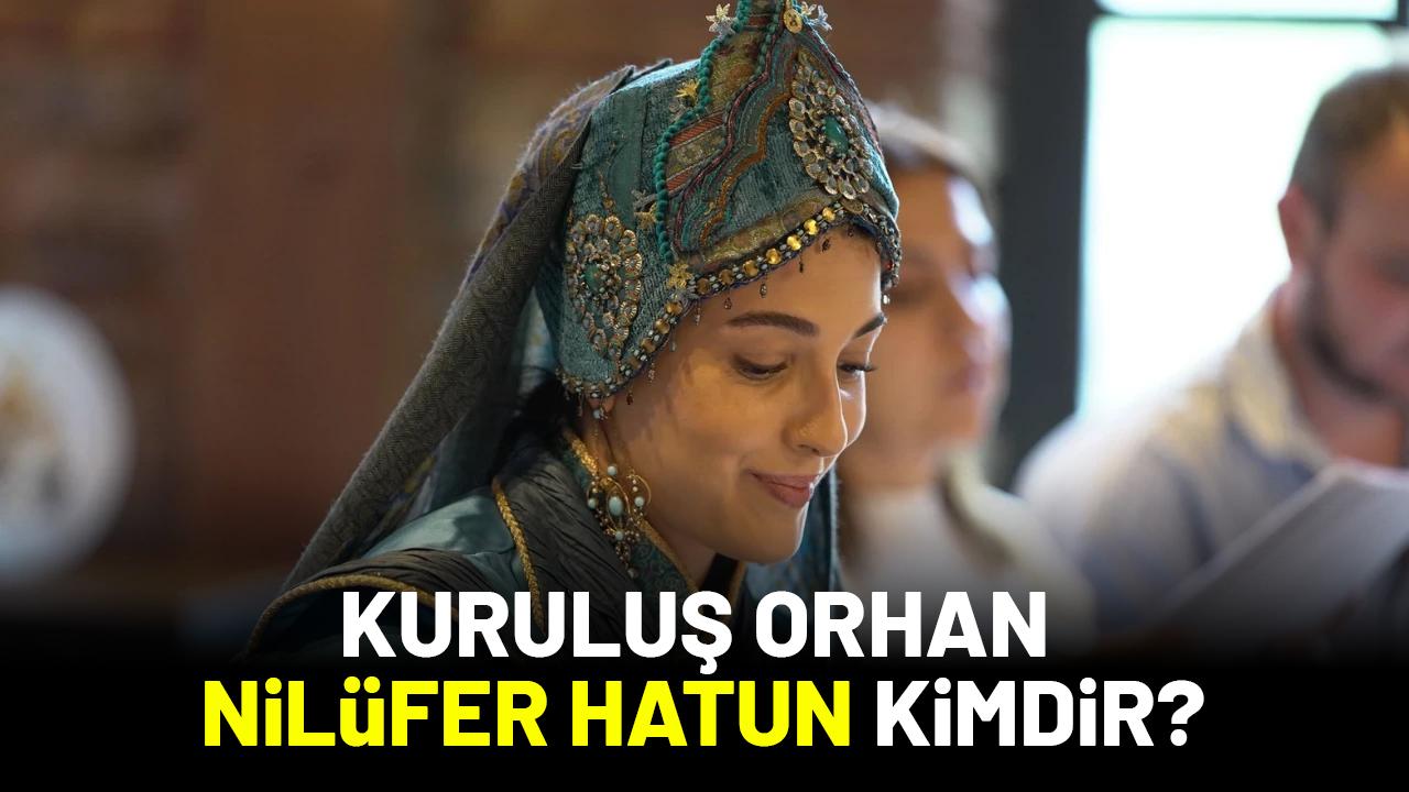 Kuruluş Orhan Nilüfer Hatun kimdir?