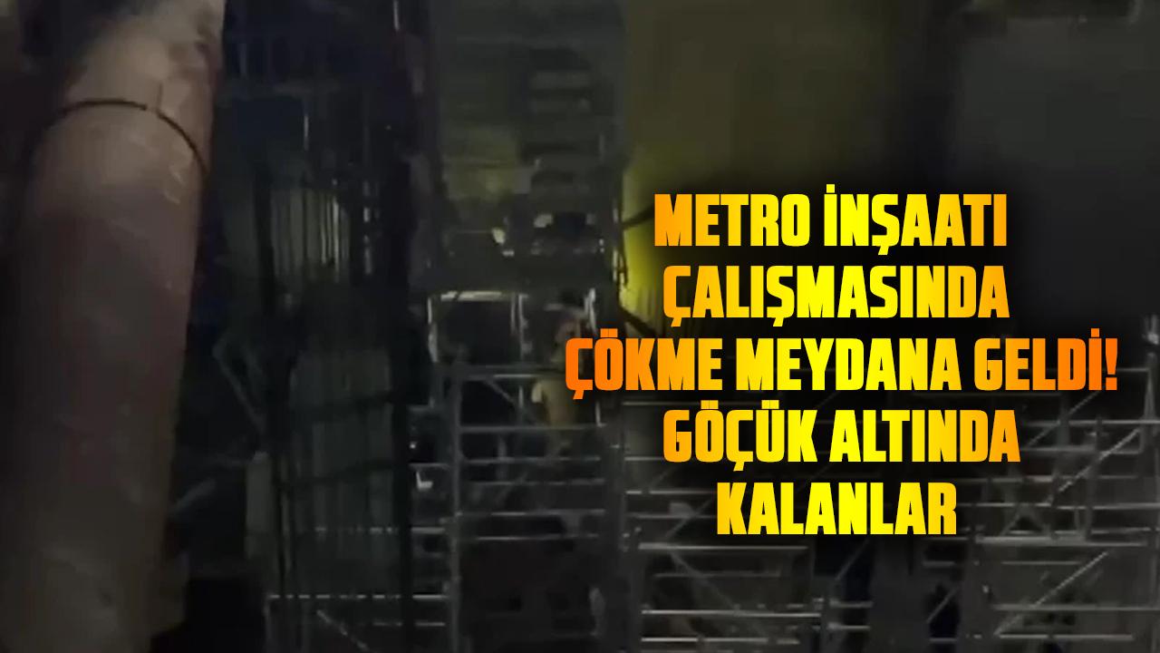 Metro inşaatı çalışmasında çökme meydana geldi! Göçük altında kalanlar