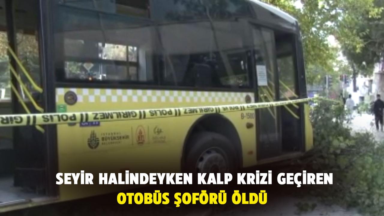 Otobüs seyir halindeyken kalp krizi geçiren İETT şoförü öldü