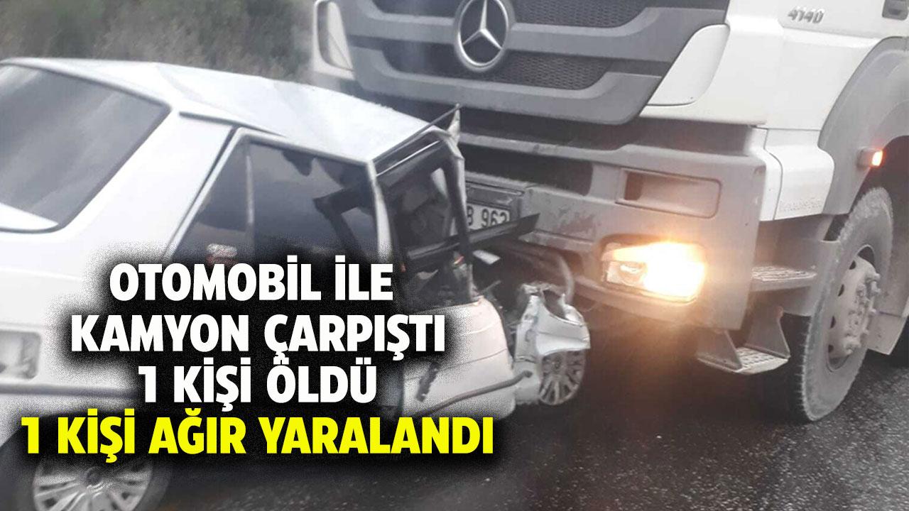 Otomobil ile kamyon çarpıştı: 1 ölü, 1 yaralı