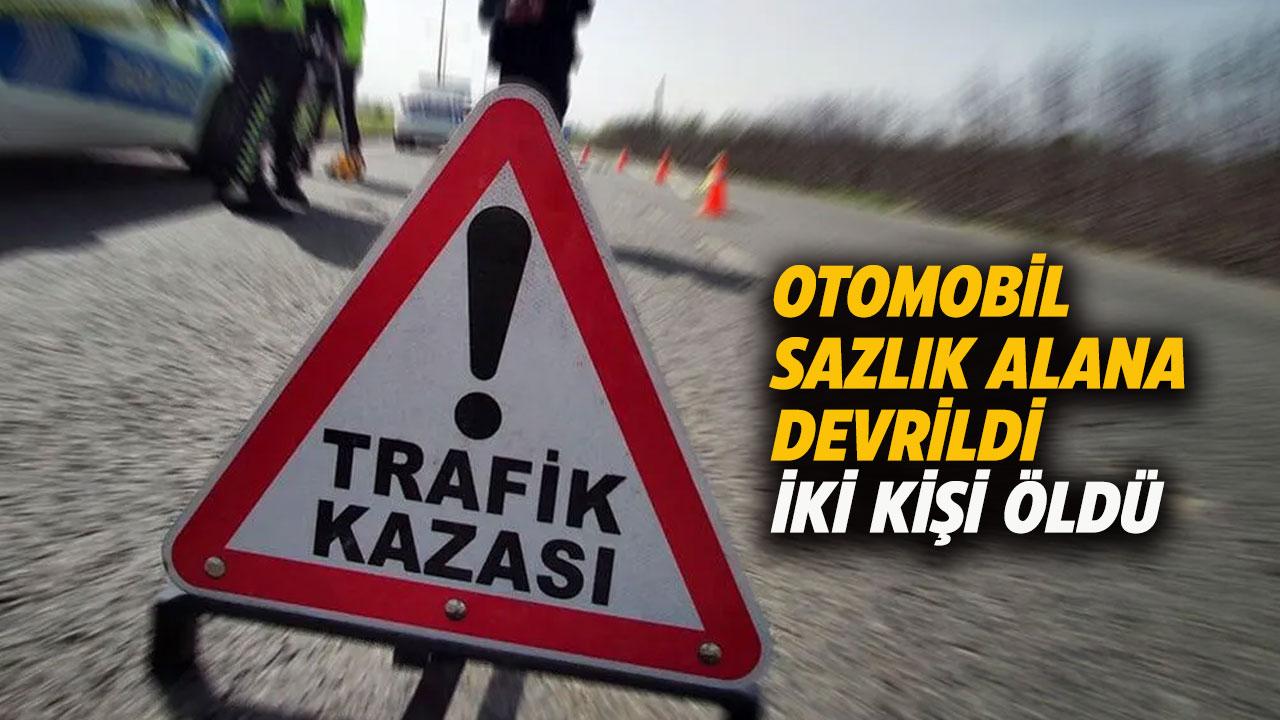 Otomobil sazlık alana devrildi 2 kişi öldü, 1 kişi yaralandı