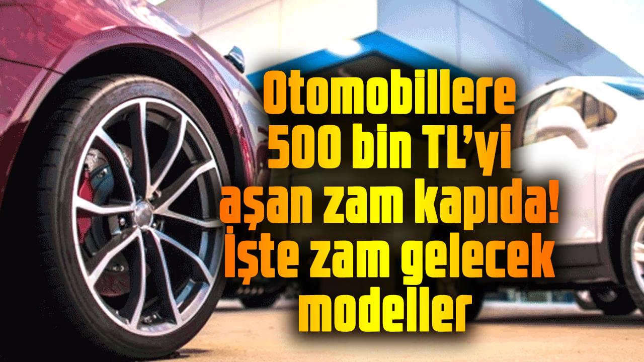 Otomobillere 500 bin TL’yi aşan zam kapıda! İşte zam gelecek modeller