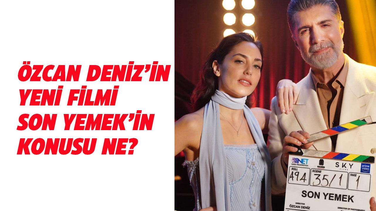 Özcan Deniz'in yeni filmi Son Yemek'in konusu ne? Son Yemek nerede yayınlanacak?