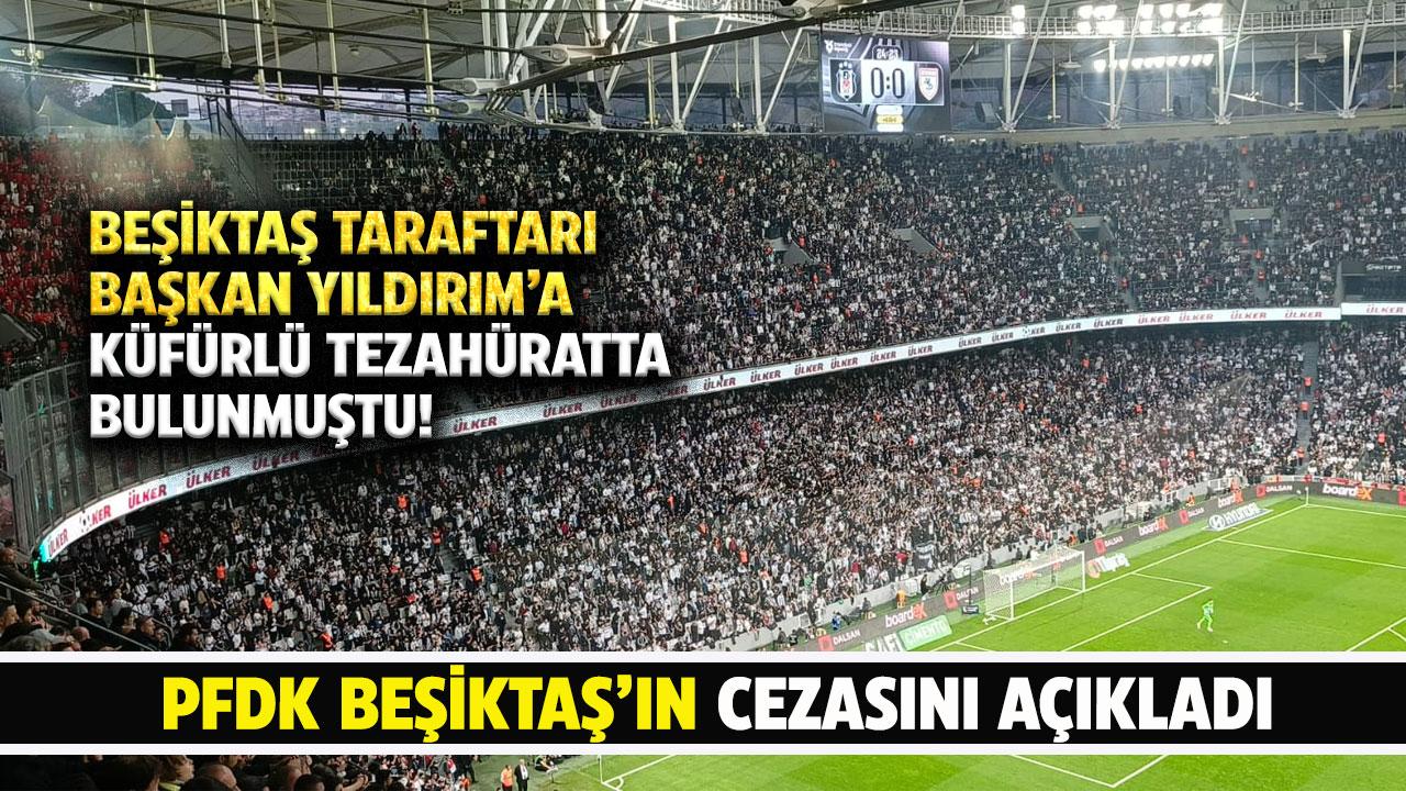 PFDK Beşiktaş taraftarının Başkan Yıldırım'a yaptığı küfürlü tezahüratın cezasını açıkladı