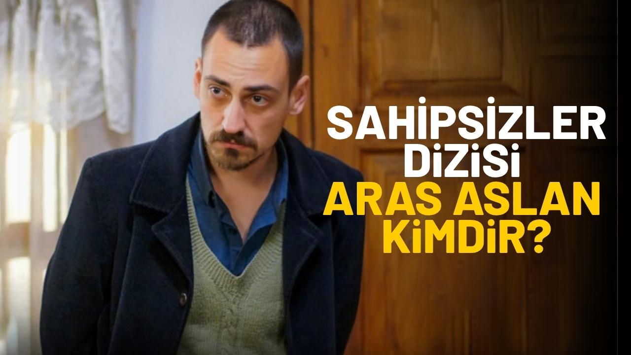 Sahipsizler Aras Aslan Kimdir?