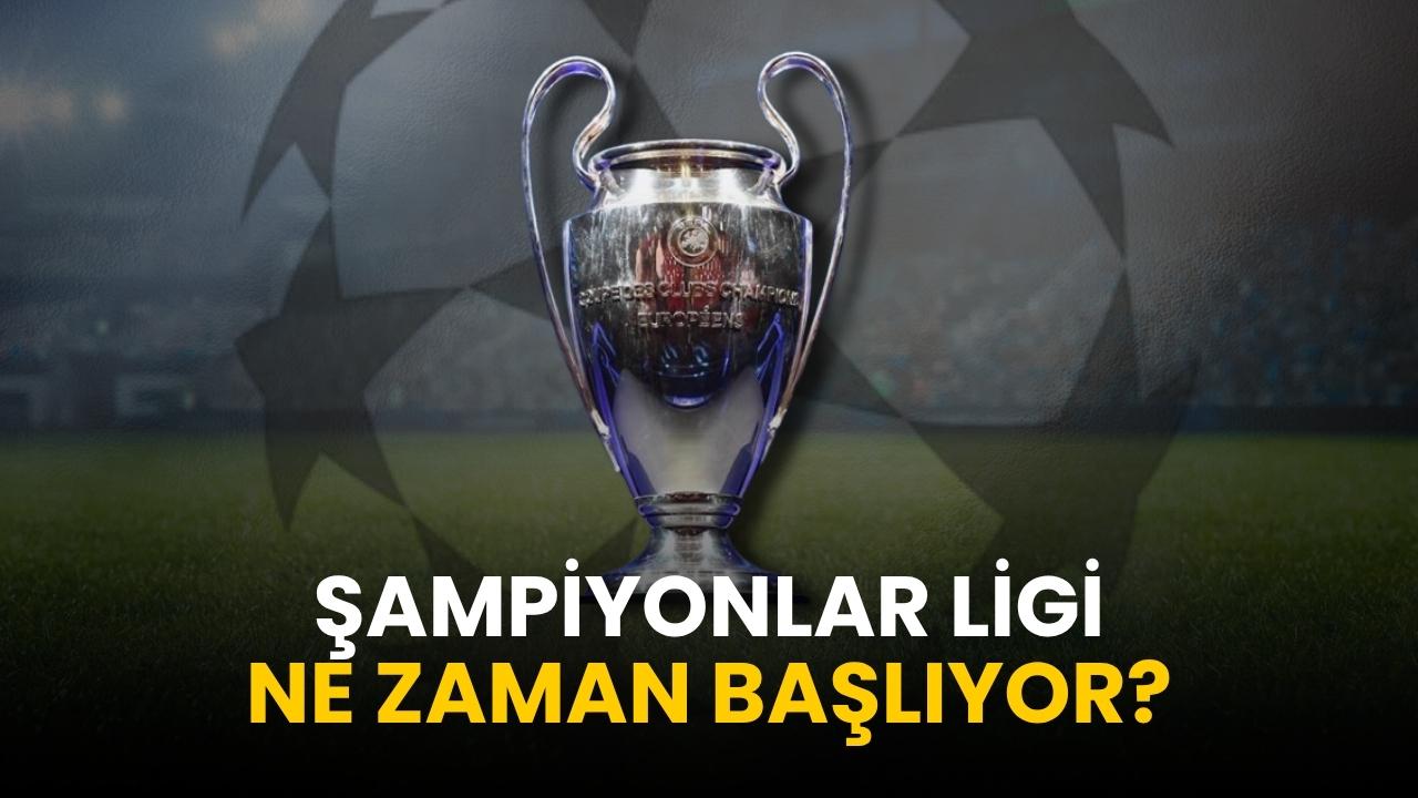 Şampiyonlar Ligi maçları ne zaman başlayacak?