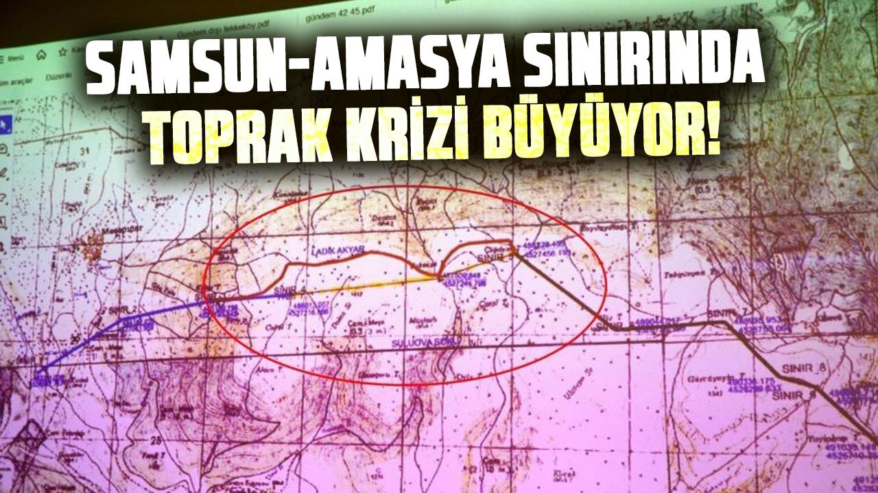 Samsun-Amasya sınırında toprak krizi büyüyor!