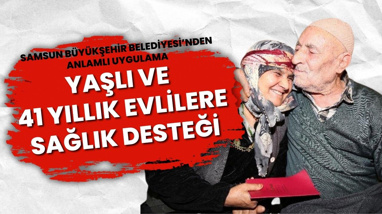 Samsun Büyükşehir Belediyesi'nden yaşlı ve 41 yıllık evlilere sağlık yardımı