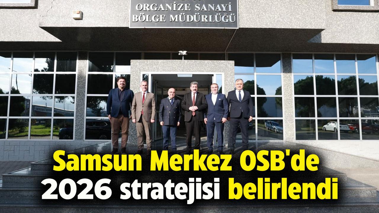 Samsun Merkez OSB'de 2026 stratejisi belli oldu