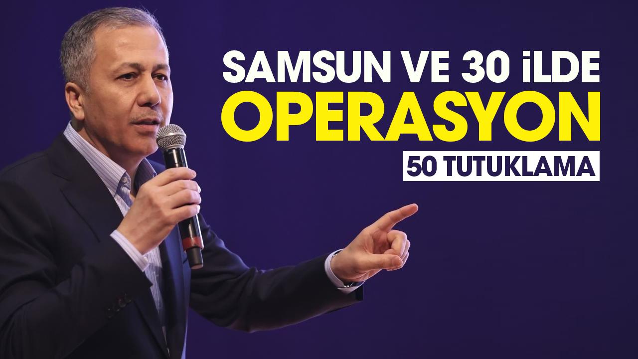 Samsun ve 30 ilde operasyon: 50 tutuklama