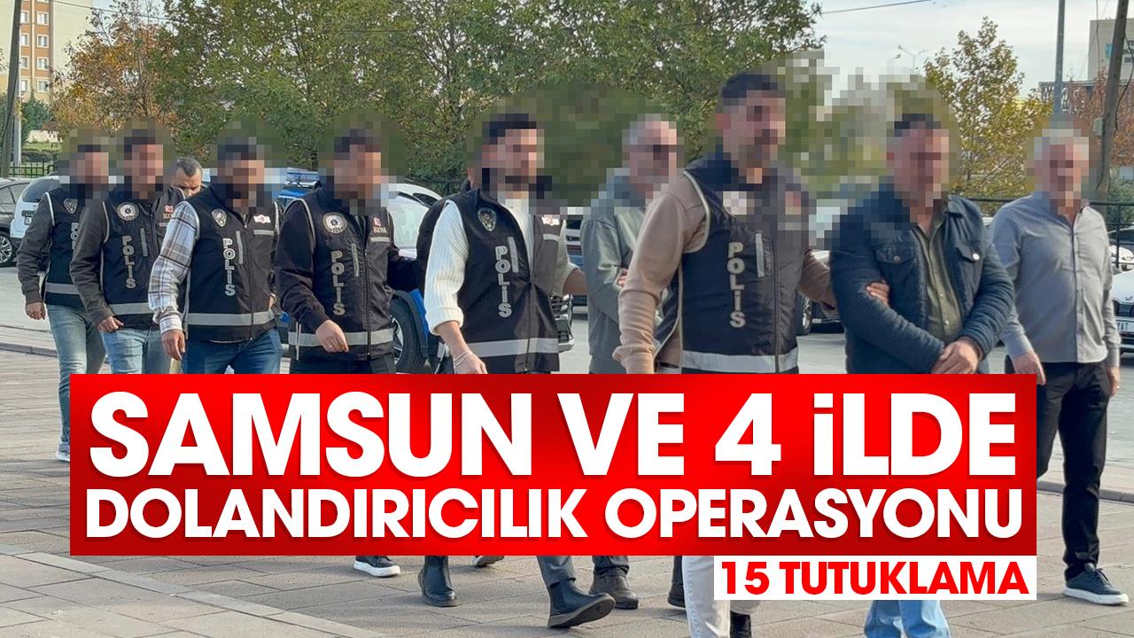 Samsun ve 4 ilde dolandırıcılık operasyonu: 15 tutuklama