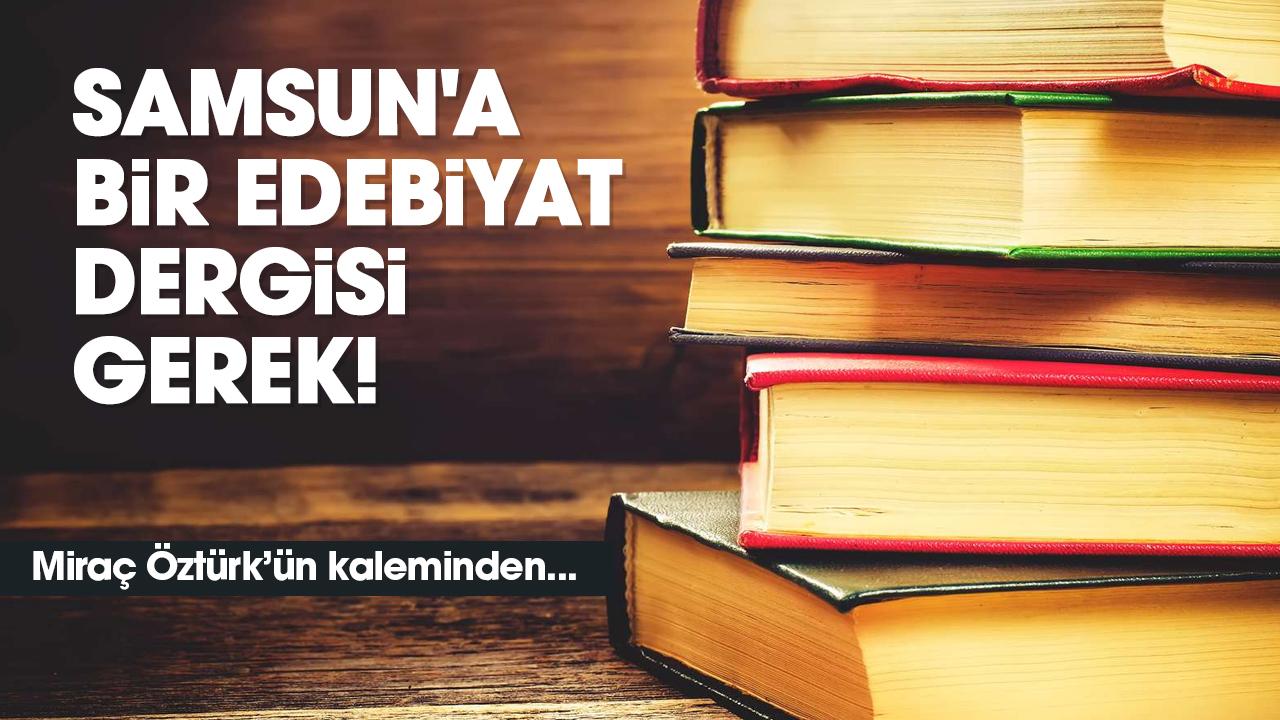 Samsun'a bir edebiyat dergisi gerek!