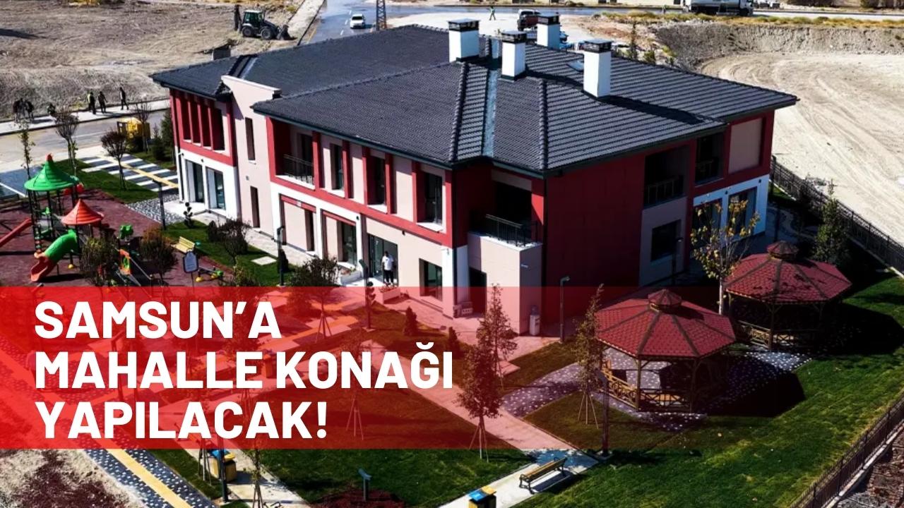 Samsun'a mahalle konağı yapılacak! Bakan Kurum açıkladı