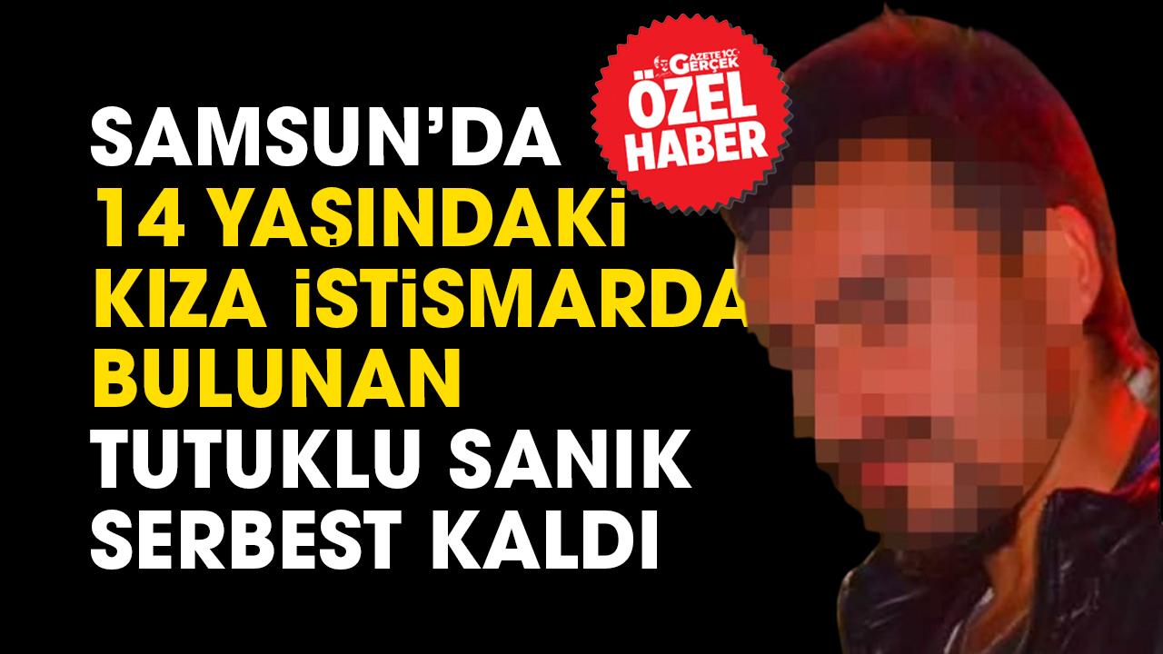 Samsun’da 14 yaşındaki kıza istismardan tutuklu sanık serbest