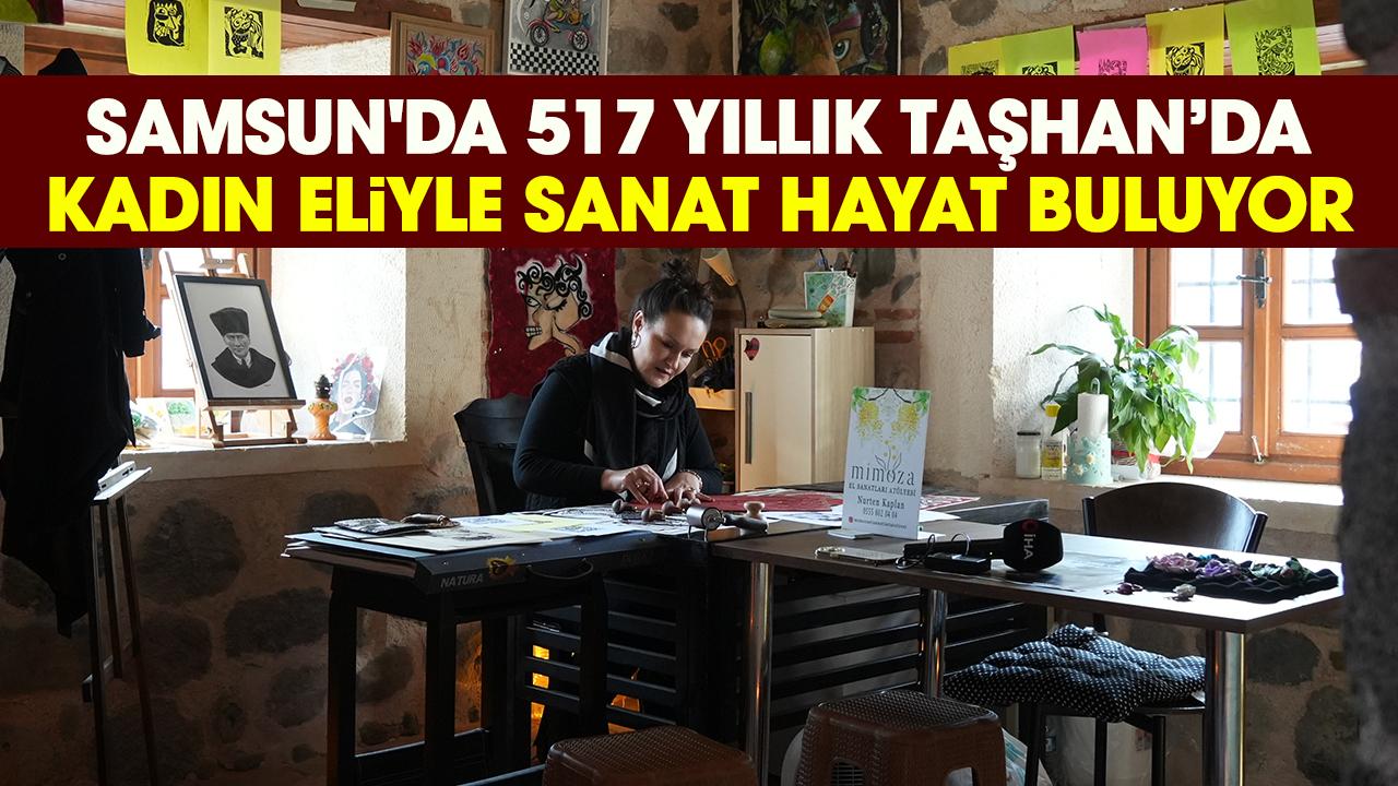 Samsun'da 517 yıllık Taşhan’da kadın eliyle sanat hayat buluyor