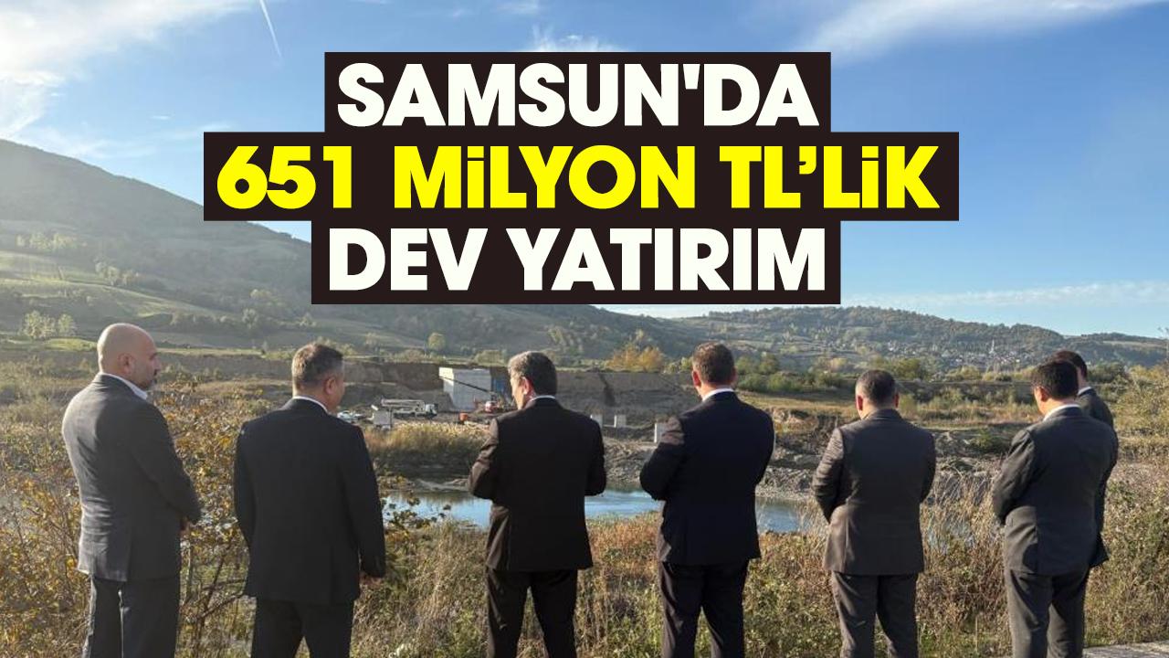 Samsun'da 651 milyon TL’lik dev yatırım