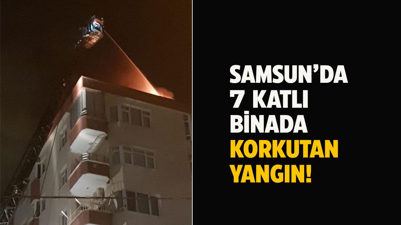 Samsun'da 7 katlı binada yangın! Korku dolu anlar yaşandı
