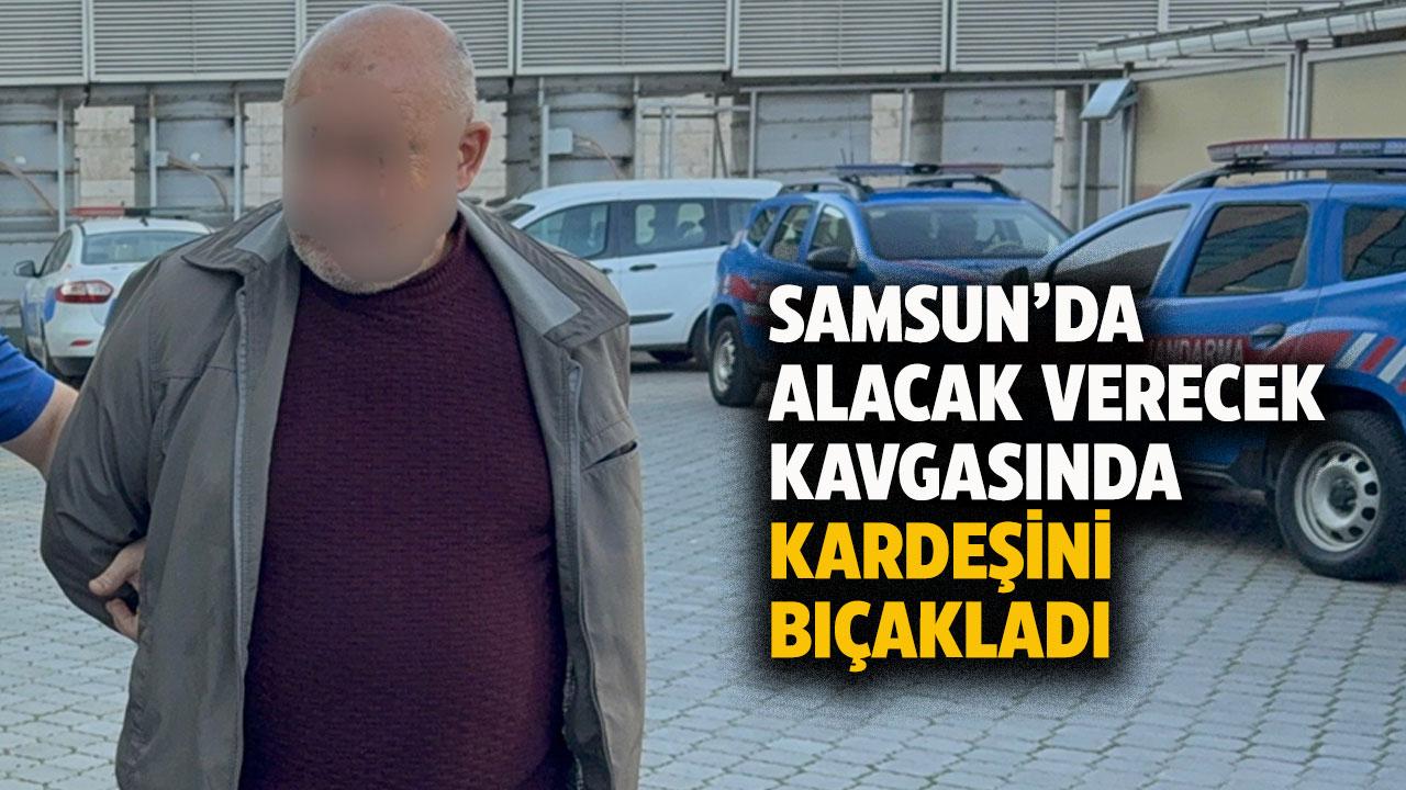 Samsun'da alacak verecek yüzünden kardeşini bıçakladı