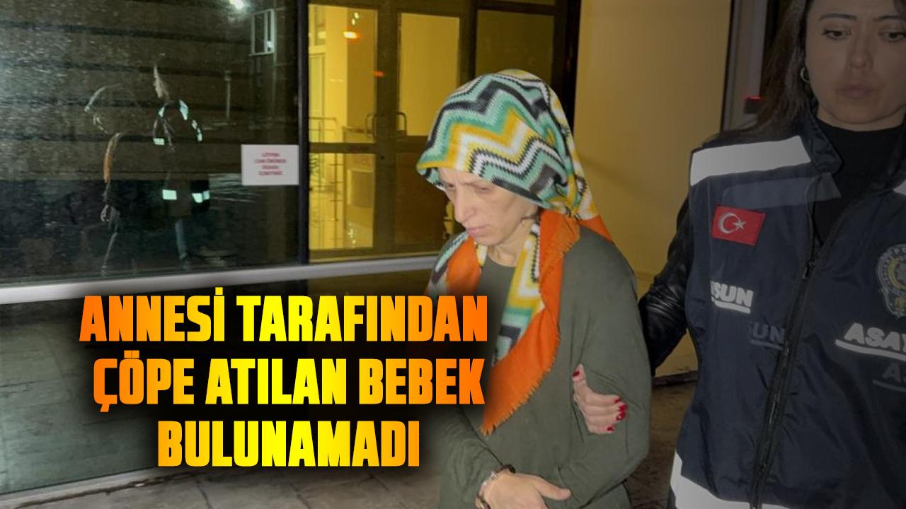 Samsun'da annesi tarafından çöpe atılan bebek bulunamadı