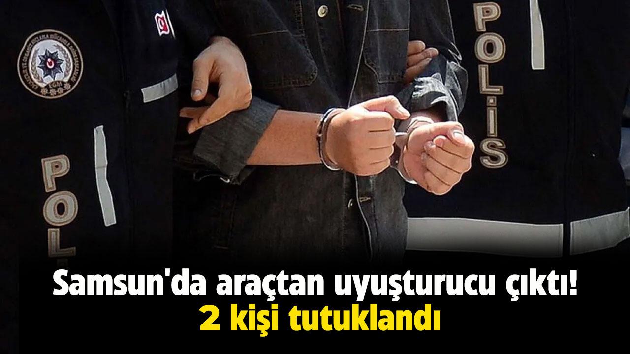 Samsun'da araçtan uyuşturucu çıktı! 2 kişi tutuklandı