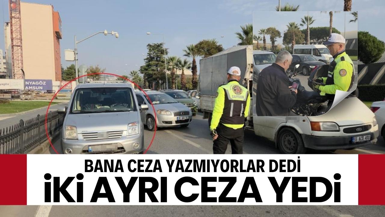 Samsun'da bana ceza yazmıyorlar dedi: İki ceza birden yedi