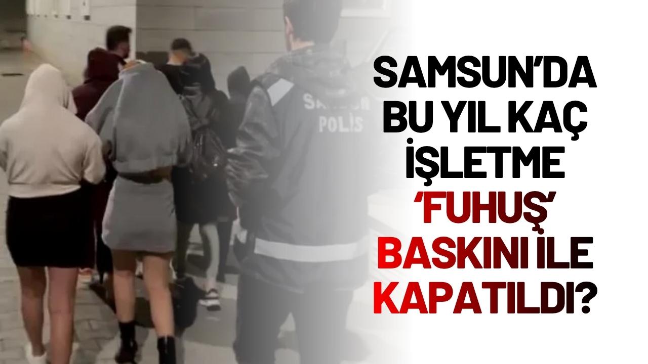 Samsun’da bu yıl kaç işletme ‘fuhuş’ baskını ile kapatıldı?