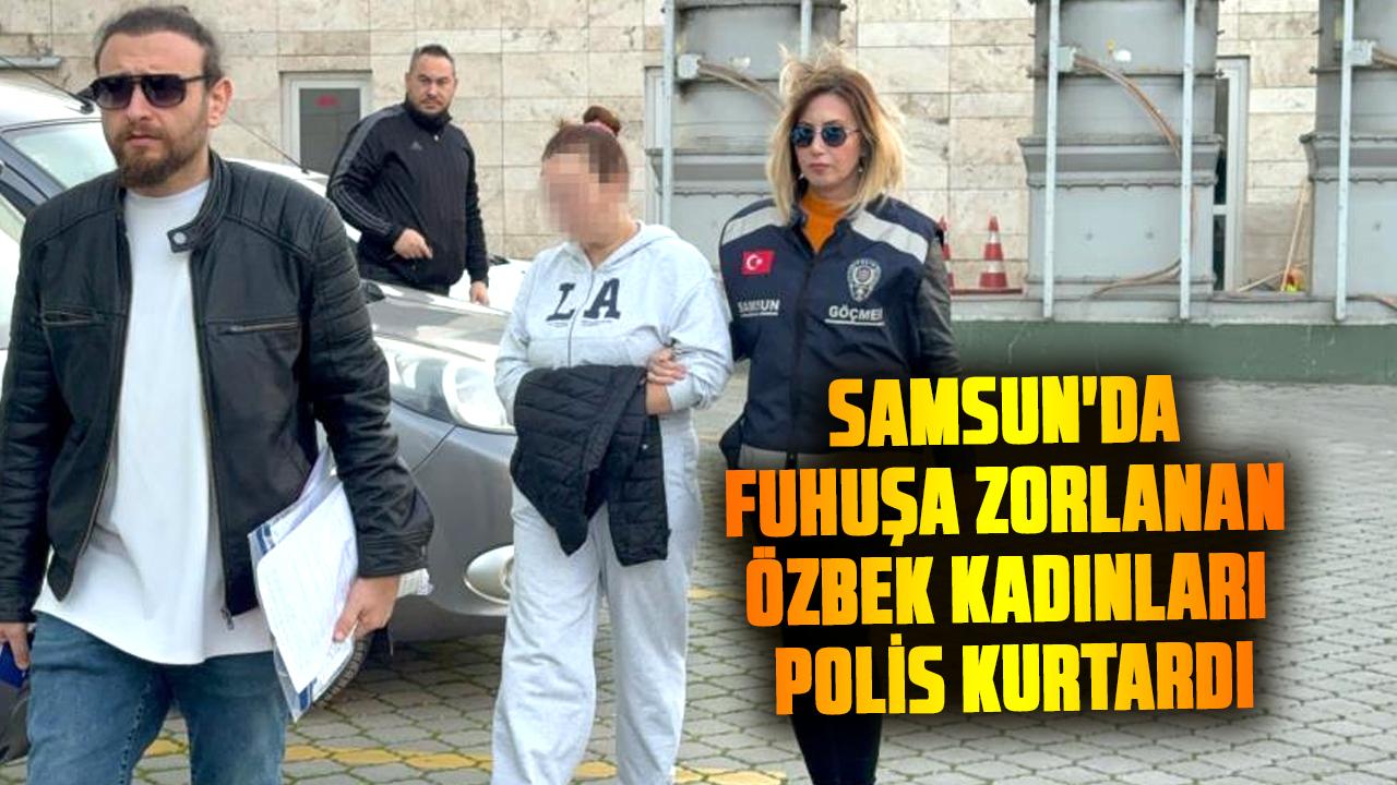 Samsun'da fuhşa zorlanan Özbek kadınları polis kurtardı