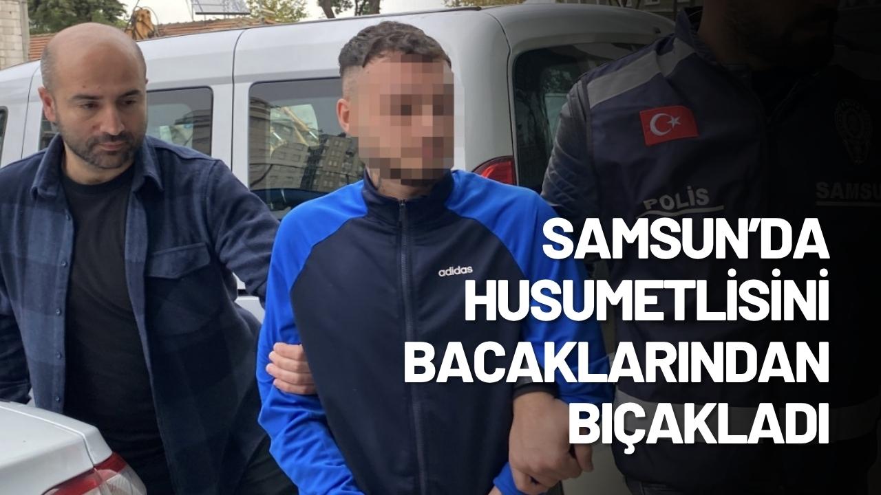 Samsun’da husumetlisini bacaklarından bıçakladı