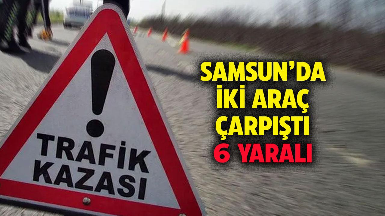 Samsun’da iki araç çarpıştı! 6 kişi yaralandı