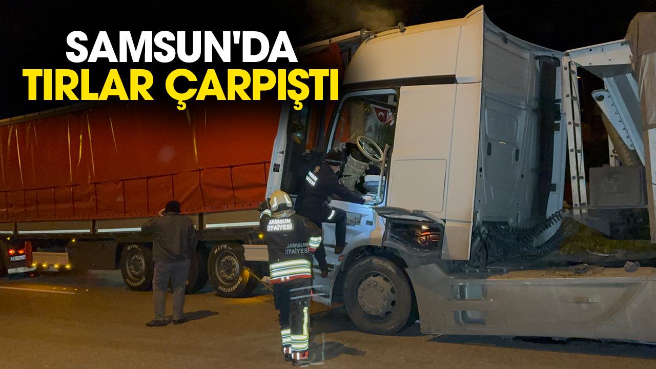 Samsun'da iki tır çarpıştı